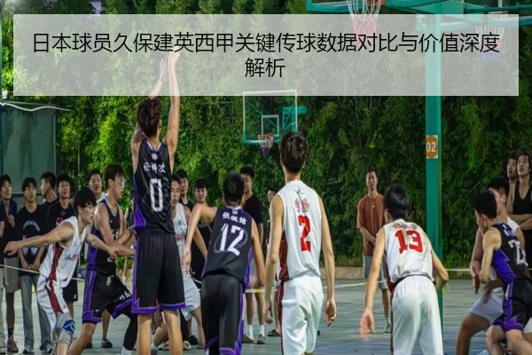 日本球员久保建英西甲关键传球数据对比与价值深度解析